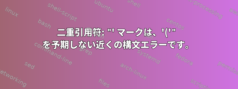 二重引用符: "' マークは、'('" を予期しない近くの構文エラーです。