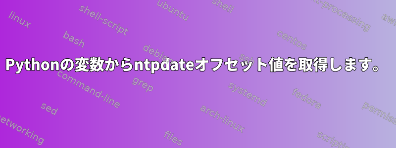 Pythonの変数からntpdateオフセット値を取得します。