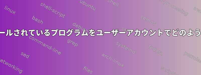 サーバーにインストールされているプログラムをユーザーアカウントでどのように使用できますか？