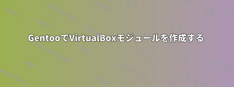 GentooでVirtualBoxモジュールを作成する