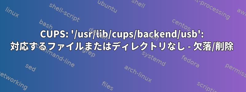 CUPS: '/usr/lib/cups/backend/usb': 対応するファイルまたはディレクトリなし - 欠落/削除