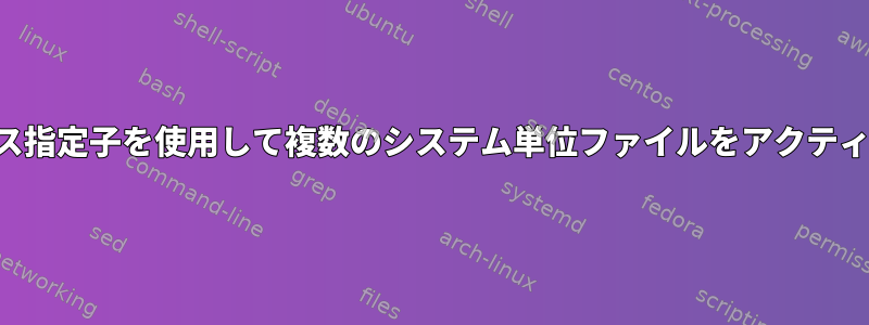 同じインスタンス指定子を使用して複数のシステム単位ファイルをアクティブにするには？