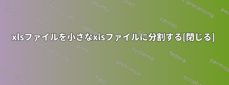 xlsファイルを小さなxlsファイルに分割する[閉じる]