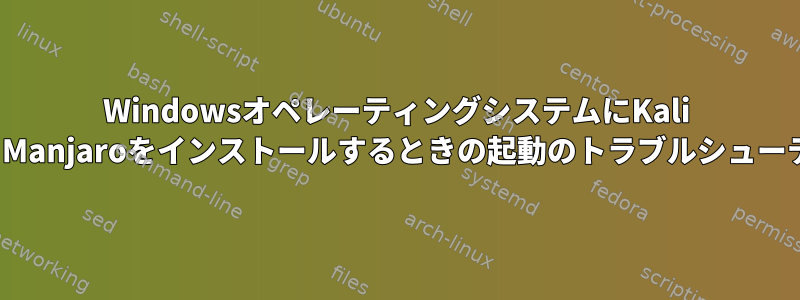 WindowsオペレーティングシステムにKali LinuxとManjaroをインストールするときの起動のトラブルシューティング