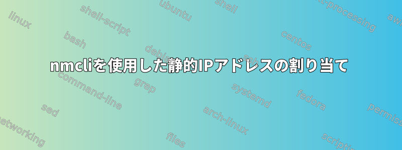 nmcliを使用した静的IPアドレスの割り当て