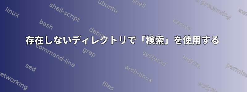 存在しないディレクトリで「検索」を使用する