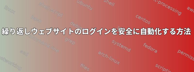 繰り返しウェブサイトのログインを安全に自動化する方法