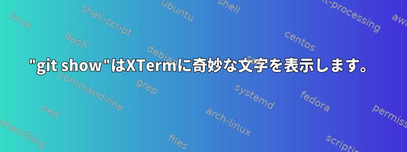 "git show"はXTermに奇妙な文字を表示します。