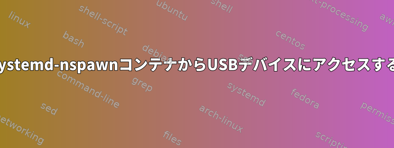 systemd-nspawnコンテナからUSBデバイスにアクセスする