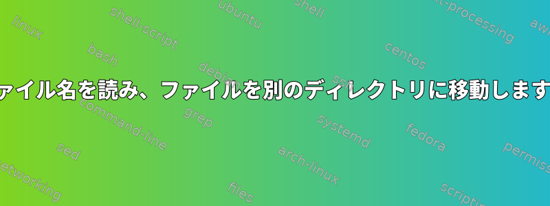 ファイル名を読み、ファイルを別のディレクトリに移動します。