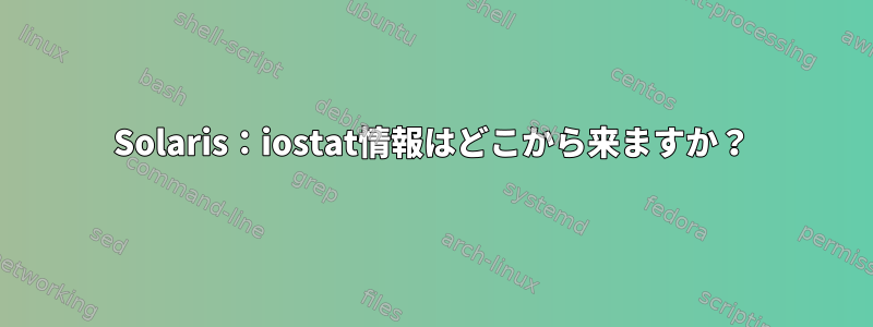 Solaris：iostat情報はどこから来ますか？