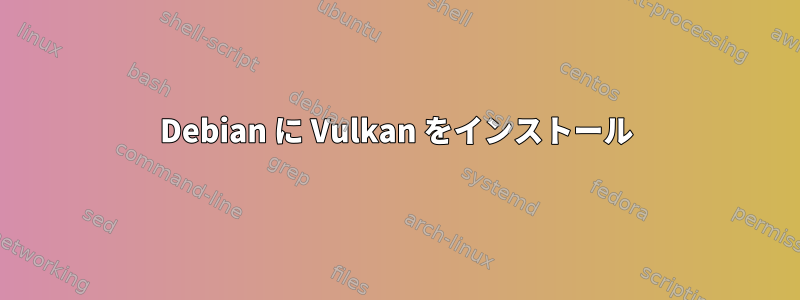 Debian に Vulkan をインストール