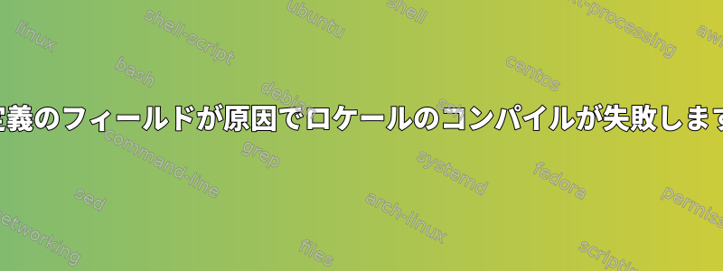 未定義のフィールドが原因でロケールのコンパイルが失敗します。