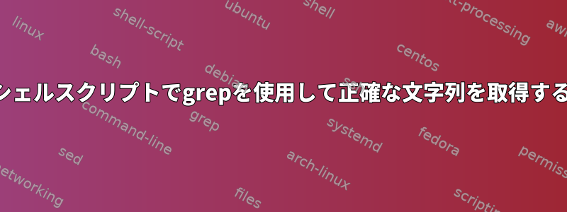 シェルスクリプトでgrepを使用して正確な文字列を取得する