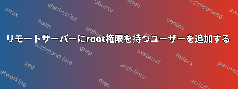 リモートサーバーにroot権限を持つユーザーを追加する