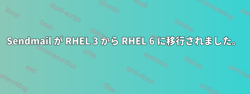 Sendmail が RHEL 3 から RHEL 6 に移行されました。