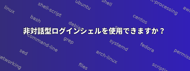 非対話型ログインシェルを使用できますか？