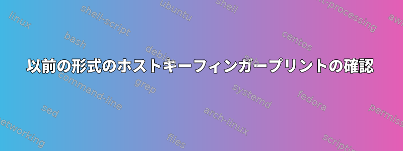 以前の形式のホストキーフィンガープリントの確認