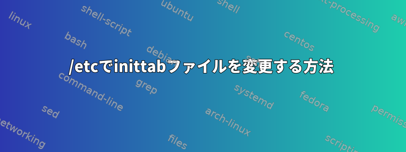 /etcでinittabファイルを変更する方法