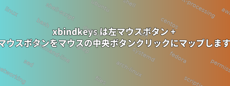 xbindkeys は左マウスボタン ​​+ 右マウスボタンをマウスの中央ボタンクリックにマップします。