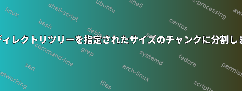 大きなディレクトリツリーを指定されたサイズのチャンクに分割しますか？