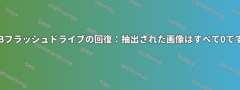 USBフラッシュドライブの回復：抽出された画像はすべて0です。