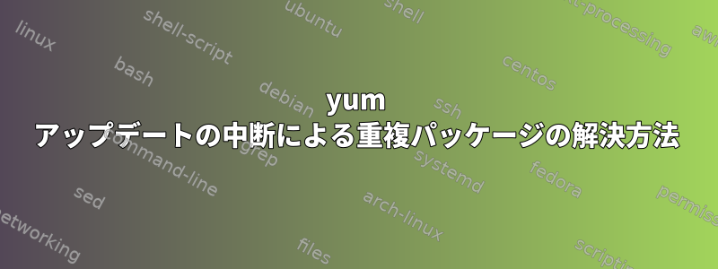 yum アップデートの中断による重複パッケージの解決方法