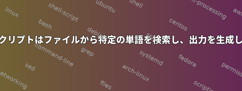 awkスクリプトはファイルから特定の単語を検索し、出力を生成します。