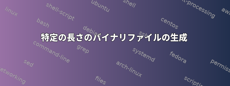 特定の長さのバイナリファイルの生成