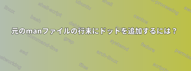 元のmanファイルの行末にドットを追加するには？