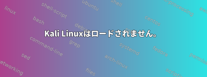 Kali Linuxはロードされません。