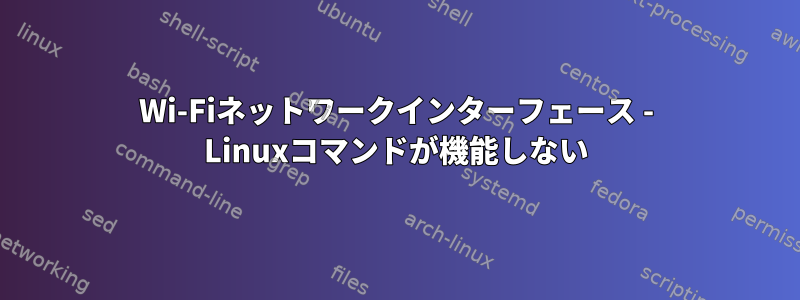 Wi-Fiネットワークインターフェース - Linuxコマンドが機能しない