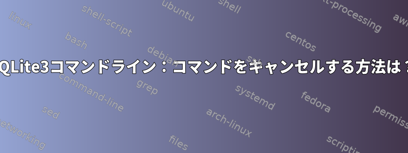 SQLite3コマンドライン：コマンドをキャンセルする方法は？