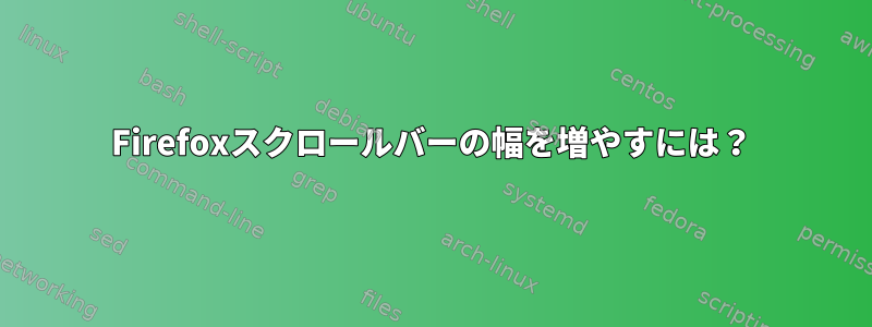 Firefoxスクロールバーの幅を増やすには？