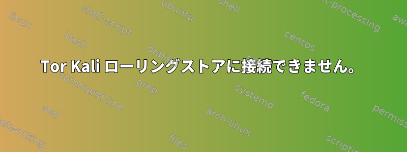 Tor Kali ローリングストアに接続できません。