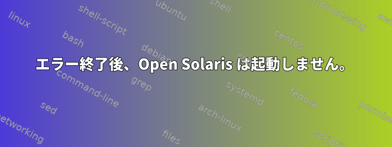 エラー終了後、Open Solaris は起動しません。