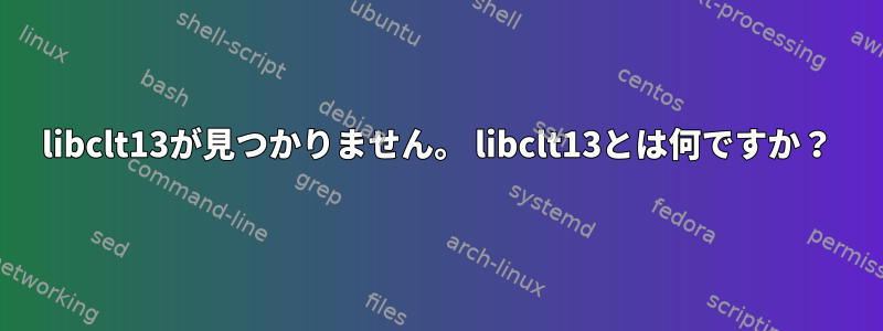 libclt13が見つかりません。 libclt13とは何ですか？