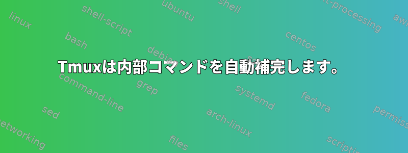 Tmuxは内部コマンドを自動補完します。