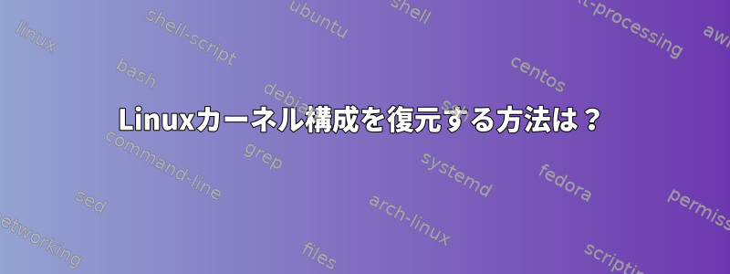 Linuxカーネル構成を復元する方法は？