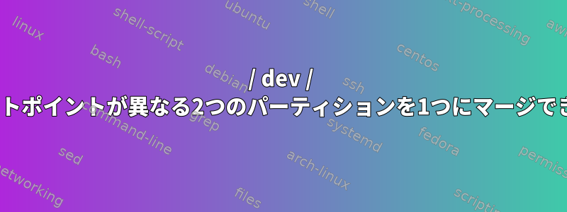 / dev / sdaマウントポイントが異なる2つのパーティションを1つにマージできますか？