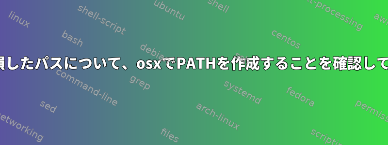 PATHの破損したパスについて、osxでPATHを作成することを確認してください。