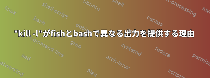 "kill -l"がfishとbashで異なる出力を提供する理由