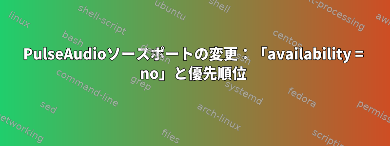 PulseAudioソースポートの変更：「availability = no」と優先順位