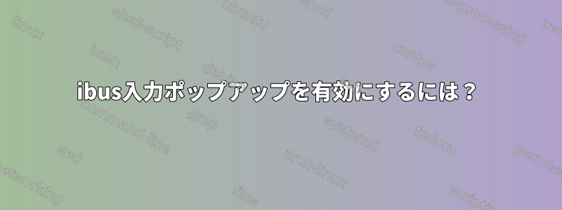 ibus入力ポップアップを有効にするには？