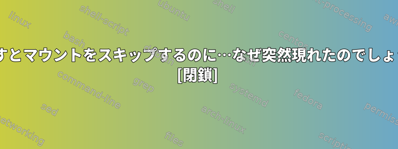 Sを押すとマウントをスキップするのに…なぜ突然現れたのでしょうか？ [閉鎖]