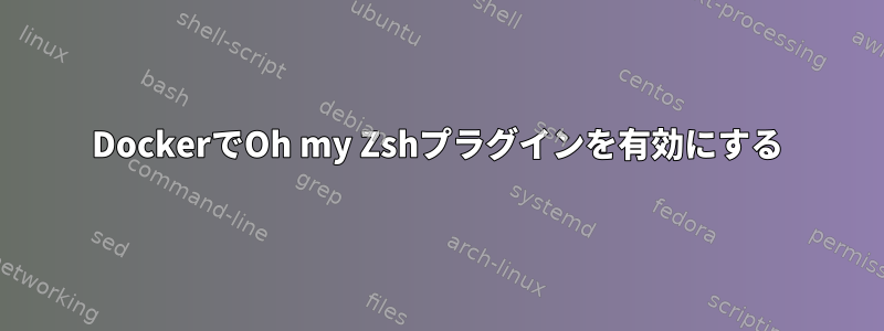 DockerでOh my Zshプラグインを有効にする