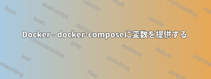 Docker - docker-composeに変数を提供する