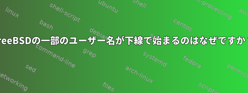 FreeBSDの一部のユーザー名が下線で始まるのはなぜですか？