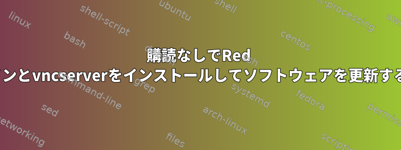 購読なしでRed Hatにワインとvncserverをインストールしてソフトウェアを更新する方法は？