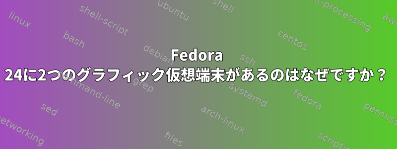 Fedora 24に2つのグラフィック仮想端末があるのはなぜですか？